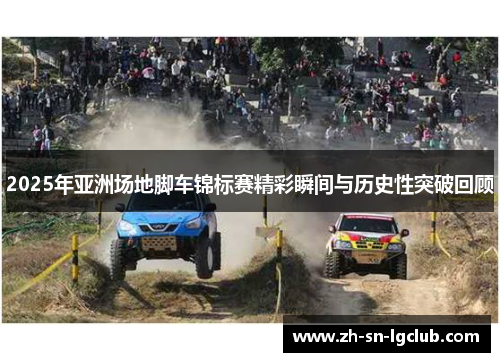 2025年亚洲场地脚车锦标赛精彩瞬间与历史性突破回顾 2025年亚洲场地脚车锦标赛精彩瞬间与历史性突破回顾