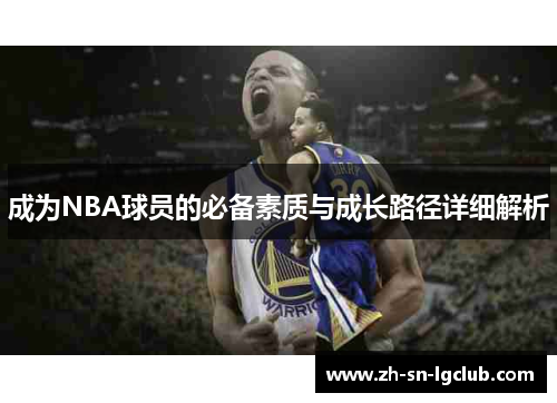 成为NBA球员的必备素质与成长路径详细解析 成为NBA球员的必备素质与成长路径详细解析
