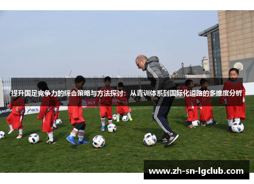 提升国足竞争力的综合策略与方法探讨:从青训体系到国际化道路的多维度分析 提升国足竞争力的综合策略与方法探讨:从青训体系到国际化道路的多维度分析