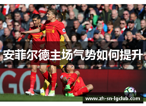 安菲尔德主场气势如何提升 安菲尔德主场气势如何提升