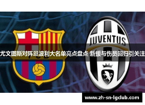 尤文图斯对阵恩波利大名单亮点盘点 新援与伤员回归引关注 尤文图斯对阵恩波利大名单亮点盘点 新援与伤员回归引关注