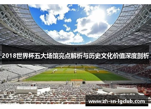 2018世界杯五大场馆亮点解析与历史文化价值深度剖析 2018世界杯五大场馆亮点解析与历史文化价值深度剖析