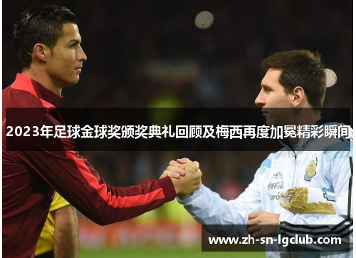 2023年足球金球奖颁奖典礼回顾及梅西再度加冕精彩瞬间 2023年足球金球奖颁奖典礼回顾及梅西再度加冕精彩瞬间