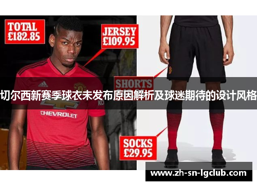 切尔西新赛季球衣未发布原因解析及球迷期待的设计风格 切尔西新赛季球衣未发布原因解析及球迷期待的设计风格