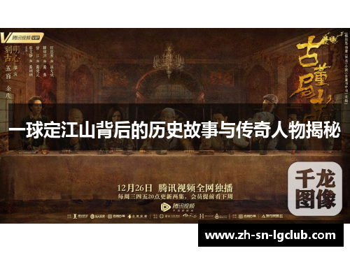 一球定江山背后的历史故事与传奇人物揭秘 一球定江山背后的历史故事与传奇人物揭秘