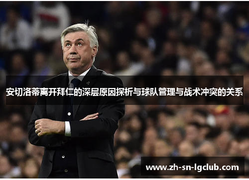安切洛蒂离开拜仁的深层原因探析与球队管理与战术冲突的关系 安切洛蒂离开拜仁的深层原因探析与球队管理与战术冲突的关系