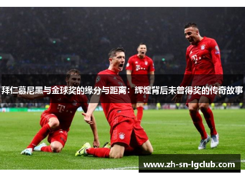 拜仁慕尼黑与金球奖的缘分与距离：辉煌背后未曾得奖的传奇故事