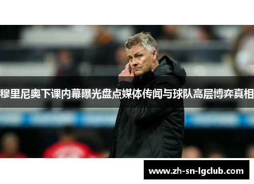 穆里尼奥下课内幕曝光盘点媒体传闻与球队高层博弈真相 穆里尼奥下课内幕曝光盘点媒体传闻与球队高层博弈真相
