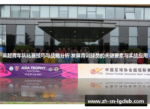 英超青年队比赛技巧与战略分析 发展青训球员的关键要素与实战应用 英超青年队比赛技巧与战略分析 发展青训球员的关键要素与实战应用