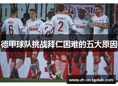 德甲球队挑战拜仁困难的五大原因 德甲球队挑战拜仁困难的五大原因