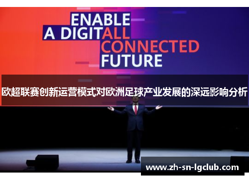 欧超联赛创新运营模式对欧洲足球产业发展的深远影响分析 欧超联赛创新运营模式对欧洲足球产业发展的深远影响分析