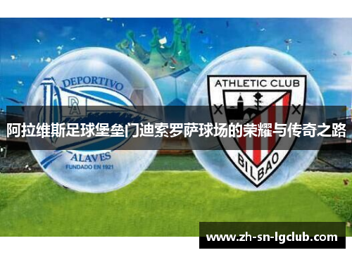 阿拉维斯足球堡垒门迪索罗萨球场的荣耀与传奇之路 阿拉维斯足球堡垒门迪索罗萨球场的荣耀与传奇之路