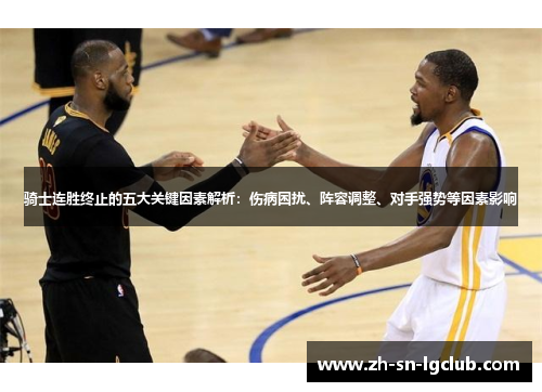 骑士连胜终止的五大关键因素解析：伤病困扰、阵容调整、对手强势等因素影响