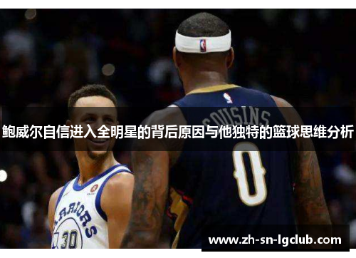 鲍威尔自信进入全明星的背后原因与他独特的篮球思维分析