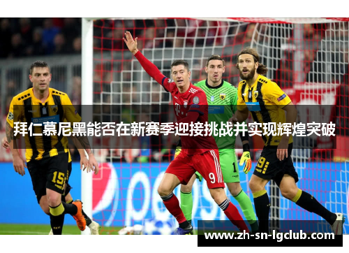 拜仁慕尼黑能否在新赛季迎接挑战并实现辉煌突破