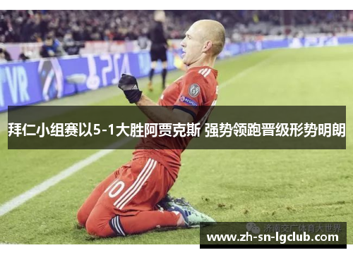 拜仁小组赛以5-1大胜阿贾克斯 强势领跑晋级形势明朗