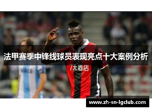 法甲赛季中锋线球员表现亮点十大案例分析