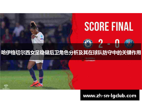 哈伊格切尔西女足稳健后卫角色分析及其在球队防守中的关键作用