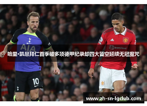 哈里·凯恩拜仁首季破多项德甲纪录却四大皆空延续无冠魔咒
